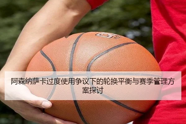 阿森纳萨卡过度使用争议下的轮换平衡与赛季管理方案探讨