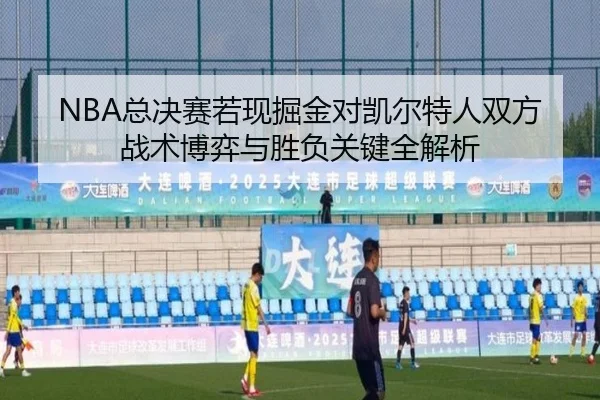 NBA总决赛若现掘金对凯尔特人双方战术博弈与胜负关键全解析